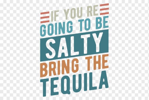 If You're Going to Be Salty, Bring the Tequila SVG